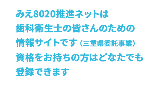 みえ8020推進ネットは歯科衛生士の皆さんのための情報サイトです（三重県委託事業）